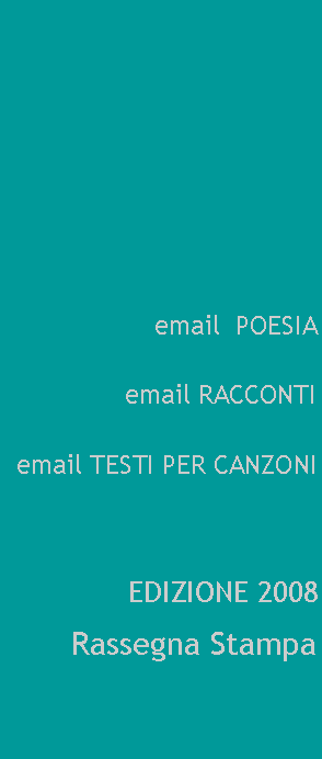 Casella di testo: email  POESIAemail RACCONTIemail TESTI PER CANZONI EDIZIONE 2008Rassegna Stampa 